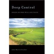 Deep Control Essays on Free Will and Value