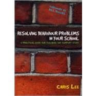 Resolving Behaviour Problems in Your School : A Practical Guide for Teachers and Support Staff