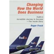 Changing How the World Does Business FedEx's Incredible Journey to Success # The Inside Story