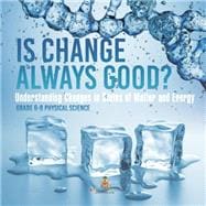 Is Change Always Good? Understanding Changes in States of Matter and Energy | Grade 6-8 Physical Science