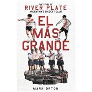 El El Más Grande The Story of River Plate, Argentina's Biggest Club