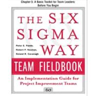 The Six Sigma Way Team Fieldbook, Chapter 5 - A Basic Toolkit for Team Leaders Before You Begin