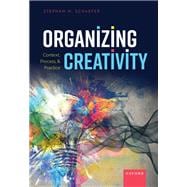 Organizing Creativity Context, Process, and Practice