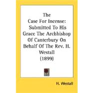 Case for Incense : Submitted to His Grace the Archbishop of Canterbury on Behalf of the Rev. H. Westall (1899)