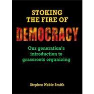 Stoking the Fire of Democracy : Our Generation's Introduction to Grassroots Organizing