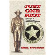 Just One Riot : Episodes of Texas Rangers in the Twentieth Century