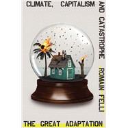 The Great Adaptation Climate, Capitalism and Catastrophe