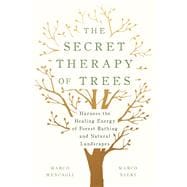 The Secret Therapy of Trees Harness the Healing Energy of Forest Bathing and Natural Landscapes