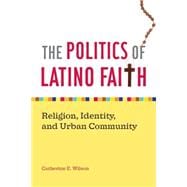 The Politics of Latino Faith: Religion, Identity, and Urban Community