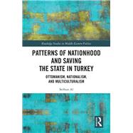 Patterns of Nationhood and Saving the State in Turkey: Ottomanism, Nationalism and Multiculturalism