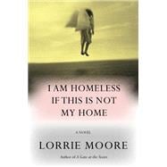 I Am Homeless If This Is Not My Home A novel