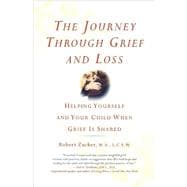 The Journey Through Grief and Loss Helping Yourself and Your Child When Grief Is Shared