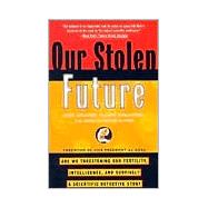 Our Stolen Future : Are We Threatening Our Fertility, Intelligence, and Survival?--A Scientific Detective Story