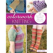 Colorwork Knitting 25 Spectacular Sweaters, Hats, and Accessories