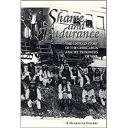 Shame and Endurance : The Untold Story of the Chiricahua Apache Prisoners of War