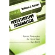 Investigative Journalism : Proven Strategies for Reporting the Story