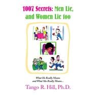 1007 Secrets : Men Lie, and Women Lie Too: What He Really Means and What She Really Means...