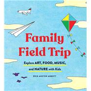 Family Field Trip Explore Art, Food, Music, and Nature with Kids (Child Raising and Parenting Book, Montessori and World Schooling Book, Summer Vacation Guide)