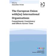 The European Union with(in) International Organisations: Commitment, Consistency and Effects across Time