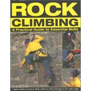 Rock Climbing: A Practical Guide to Essential Skills Techniques And Tips For Successful Climbing For Beginners