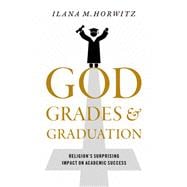 God, Grades, and Graduation Religion's Surprising Impact on Academic Success,9780197534144
