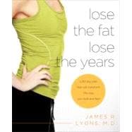 Lose the Fat, Lose the Years A 30-Day Plan That Will Transform the Way You Look and Feel