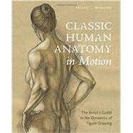 Classic Human Anatomy in Motion The Artist's Guide to the Dynamics of Figure Drawing