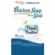 Chicken Soup for the Soul Think Positive: 21 Inspirational Stories About Overcoming Adversity and Attitude Adjustments