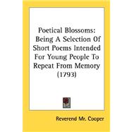 Poetical Blossoms : Being A Selection of Short Poems Intended for Young People to Repeat from Memory (1793)