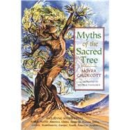 Myths of the Sacred Tree: Myths from Africa America, China, Sumeria, Russia, Greece, India, Scandinavia, Europe, Egypt, South America, Arabia