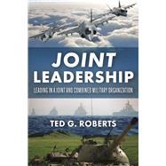 Joint Leadership Leading in a Joint and Combined Military Organization