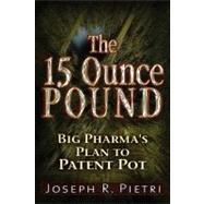The 15 Ounce Pound Big Pharma's Plan to Patent Pot