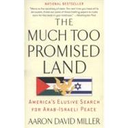 The Much Too Promised Land America's Elusive Search for Arab-Israeli Peace