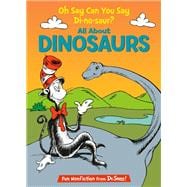 Oh Say Can You Say Di-no-saur? All About Dinosaurs