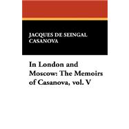 In London and Moscow : The Memoirs of Casanova, vol. V