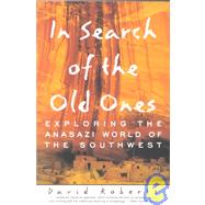 In Search of the Old Ones: Exploring the Anasazi World of the Southwest