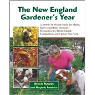 The New England Gardener's Year A Month-by-Month Guide for Maine, New Hampshire, Vermont. Massachusetts, Rhode Island, Connecticut, and Upstate New York