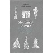 Monument Culture International Perspectives on the Future of Monuments in a Changing World
