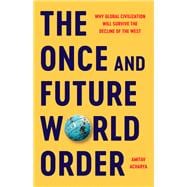 The Once and Future World Order Why Global Civilization Will Survive the Decline of the West