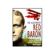 Illustrated Red Baron : The Life and Times of Manfred Von Richthofen