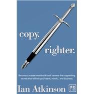 Copy Righter Become a Master Wordsmith and Harness the Copywriting Secrets That Will Win You Hearts, Minds... and Business