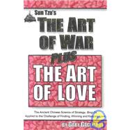 Sun Tzu's The Art of War Plus The Art of Love : The World's Best Guide to Stategy Plus a Line-by-Line Adaptation for Winning Lifelong Love