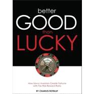 Better Good Than Lucky: How Savvy Investors Create Fortune With the Risk-reward Ratio
