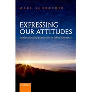 Expressing Our Attitudes Explanation and Expression in Ethics, Volume 2
