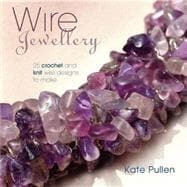 Wire Jewellery : 25 Crochet and Knit Wire Designs to Make