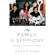 My Family, A Symphony A Memoir of Global Adoption