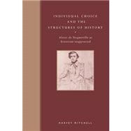 Individual Choice and the Structures of History: Alexis de Tocqueville as Historian Reappraised