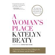 A Woman's Place A Christian Vision for Your Calling in the Office, the Home, and the World