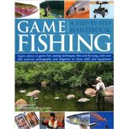 Game Fishing : A Step-by-Step Handbook: Expert Advice on Game Fish, Casting Techniques, Flies and Fly Tying, with over 280 Practical Photographs and Diagrams to Show Skills and Equipment
