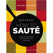 Ruhlman's How to Saute Foolproof Techniques and Recipes for the Home Cook